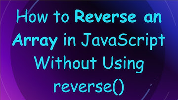 How to Reverse an Array in JavaScript Without Using reverse()
