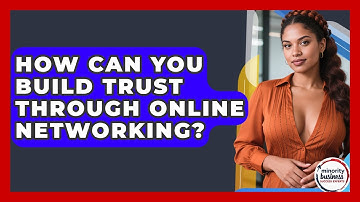 How Can You Build Trust Through Online Networking? - Minority Business Success Experts