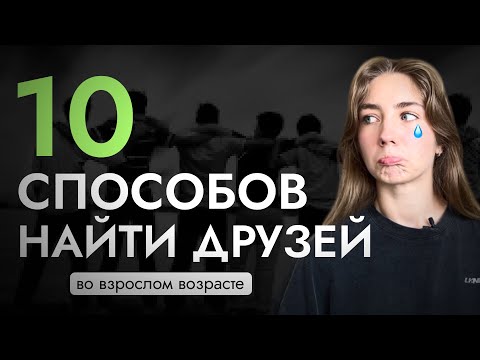 КАК и ГДЕ найти ДРУЗЕЙ во взрослом возрасте? | У меня нет друзей | моя история | 10 СПОСОБОВ