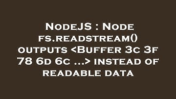 NodeJS : Node fs.readstream() outputs  Buffer 3c 3f 78 6d 6c ...  instead of readable data