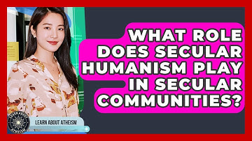 What Role Does Secular Humanism Play In Secular Communities? - Learn About Atheism