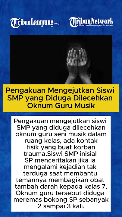 Pengakuan Mengejutkan Siswi SMP yang Diduga Dilecehkan Oknum Guru Musik