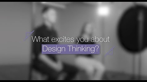 What excites you about Design Thinking? | Design Thinking at Monash