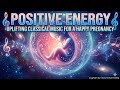 Positive Energy Uplifting Classical Music for a Happy Pregnancy