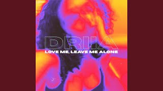 Love Me, Leave Me Alone - DRIIA
