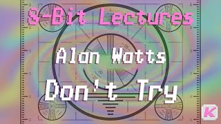 Dont Try - Alan Watts - 8-Bit Lectures - 4.7