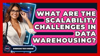 What Are The Scalability Challenges In Data Warehousing? - Emerging Tech Insider