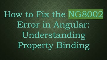 How to Fix the NG8002 Error in Angular: Understanding Property Binding