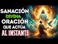SANACIÓN DIVINA: ORACIÓN QUE ACTÚA AL INSTANTE