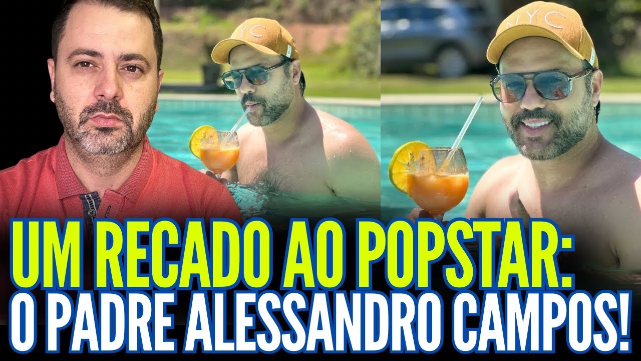 UM RECADO AO POPSTAR: O PADRE ALESSANDRO CAMPOS!!