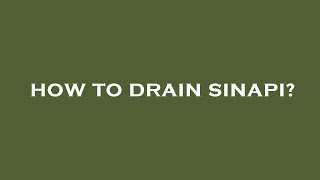How to drain sinapi?