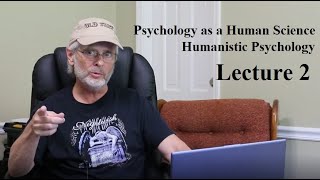 Psychology as a Human Science: Humanistic Psychology, Lecture 2
