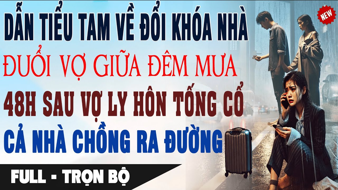 DẪN BỒ VỀ ĐỔI KHÓA ĐUỔI VỢ ĐÊM MƯA 48h Sau Vợ Ly Hôn Tống Cổ Cả Nhà Chồng Ra Đường Truyện Ngôn Tình