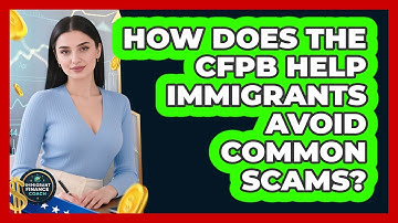How Does The CFPB Help Immigrants Avoid Common Scams? - Immigrant Finance Coach