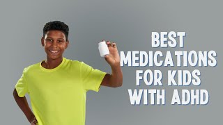 ADHD Medications For Kids  What Parents Need To Know About ADHD Medications