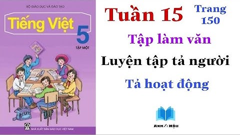 Tiếng Việt Lớp 5 | Tuần 15 | Tập làm văn | LUYỆN TẬP TẢ NGƯỜI (tả hoạt động) | Trang 150 - 151