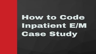 How to code inpatient EM- Case Study
