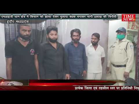एमआइजी थान क्षेत्र में किसान को झांसा देकर बुलाया, बंधक बनाकर मांगी फिरौती झूठे केस में फंसाने की धमकी दी, मांगे 5 लाख रुपए , तीन हिरासत