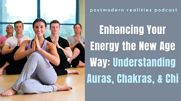 Enhancing Your Energy the New Age Way: Understanding Auras, Chakras, & Qi (Postmodern Realities)
