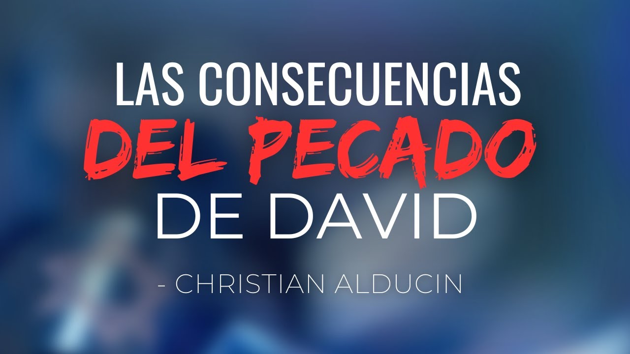 Las Consecuencias Del Pecado De David | Christian Alducin