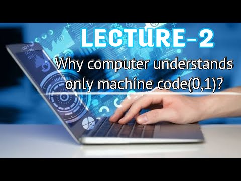 Lecture 2: Why computer understands only machine code(0,1) ?