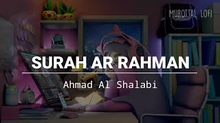 Surah Ar Rahman - Ahmad Al Shalabi | Murottal Lofi