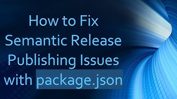 How to Fix Semantic Release Publishing Issues with package.json