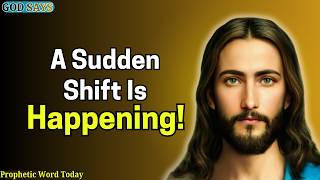 God Says: A Sudden Shift Is Happening — Prophetic Word From God Today