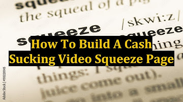How To Build A Cash Sucking Video Squeeze Page