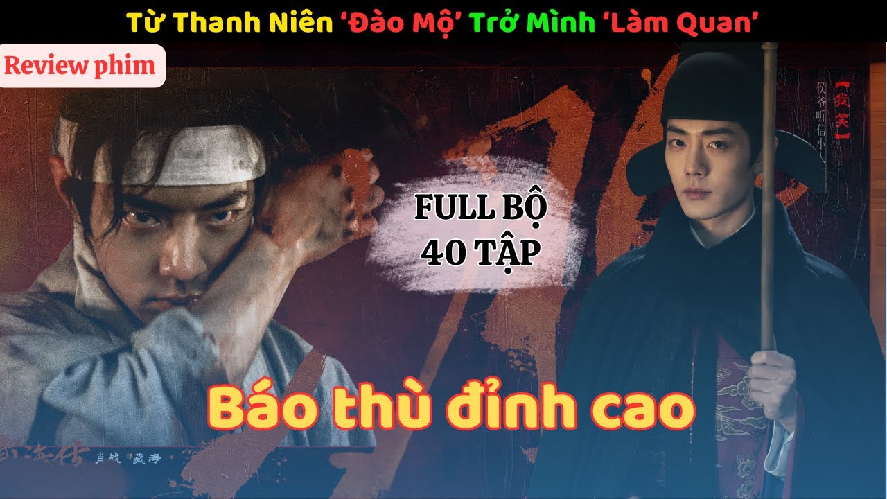 Review phim: Từ Thanh Niên 'Đ.à.o M.ộ' Trở Mình 'Làm Quan'- Báo Thù Đỉnh Cao| Full bộ 40 Tập