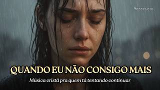 QUANDO EU NÃO AGUENTO MAIS – Música Cristã pra Quem Tá Tentando Continuar