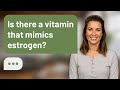 Is there a vitamin that mimics estrogen? | Vitamin vs Estrogen