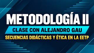 Metodología II | Secuencias didácticas y ética en la EETP – Prof. Alejandro Gau