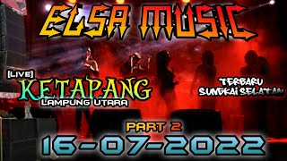 PART 2 ELSA MUSIC LIVE KETAPANG SUNGKAI SELATAN LAMPUNG UTARA || ELSA MUSIC OFFICIAL