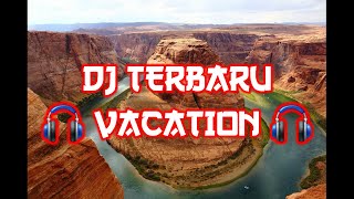 DJ TERBARU 🎧 Vacation 🎵🎵🎵 FULL BASS
