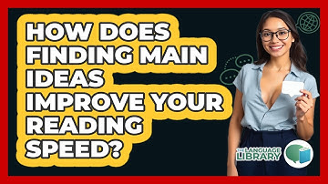 How Does Finding Main Ideas Improve Your Reading Speed? - The Language Library