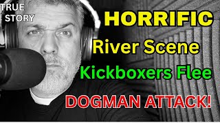 HORRIFIC River Scene - Kickboxers Flee DOGMAN ATTACK! / Epi 156