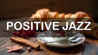 Positive Jazz ☕ Relaxing Morning Coffee Jazz Music &amp; Happy Bossa Nova Instrumental for Positive Mood