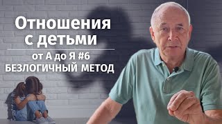 Сложные Отношения С Детьми. Безлогичный Метод От А До Я #6