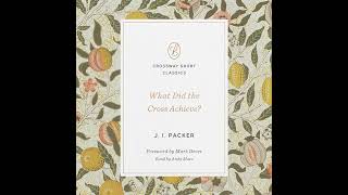 What Did the Cross Achieve by J. I. Packer | Full Audiobook