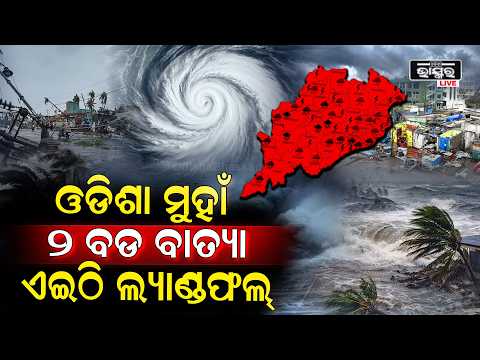 ଓଡିଶା ମୁହାଁ ଦୁଇଟି ଭୟଙ୍କର ବାତ୍ୟା ...ଏହି ଦିନ ହେବ ଲ୍ୟାଣ୍ଡଫଲ ... Cyclone To be landfall in Odisha