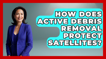How Does Active Debris Removal Protect Satellites? - Space Tech Insider