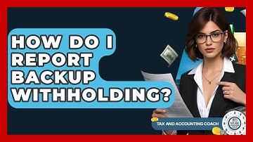 How Do I Report Backup Withholding? - Tax and Accounting Coach