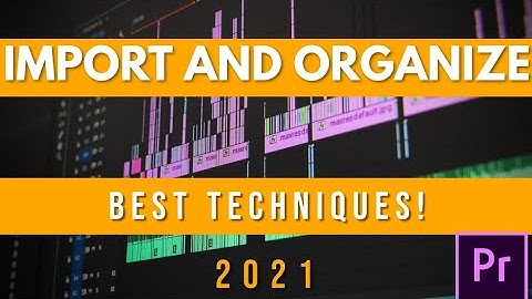 HOW TO IMPORT AND ORGANIZE YOUR VIDEOS IN PREMIERE PRO - BEST PRACTICE