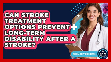 Can Stroke Treatment Options Prevent Long-Term Disability After a Stroke? | Stroke Support Channel