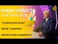 Новости ОНТ Лукашенко о миссии Славянского базара успех белорусских кардиологов сертификаты ЦТ
