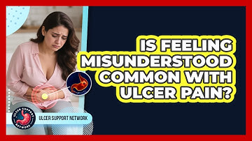 Is Feeling Misunderstood Common With Ulcer Pain? - Ulcer Support Network