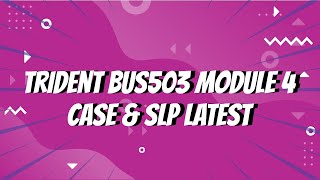 Trident BUS503 Module 4 Case  SLP Latest 2021 April