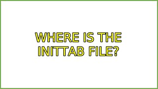 Where is the inittab file? (4 Solutions!!)