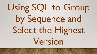 Using SQL to Group by Sequence and Select the Highest Version News